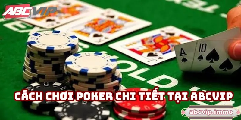 Cách chơi poker chi tiết tại sân chơi ABCVIP