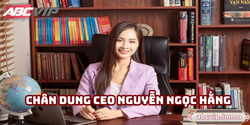 Chân dung vị CEO tài ba Nguyễn Ngọc Hằng