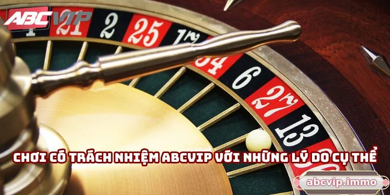 Chơi có trách nhiệm ABCVIP với những lý do cụ thể