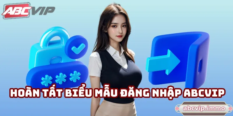Hoàn tất biểu mẫu đăng nhập ABCVIP nhanh chóng