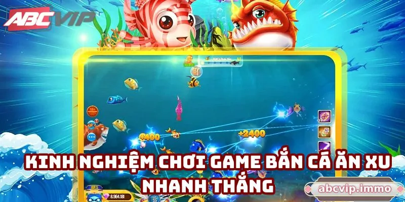 Kinh nghiệm chơi game bắn cá ăn xu nhanh thắng