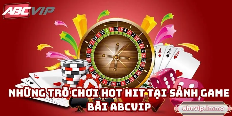Những trò chơi hot hit tại sảnh game bài ABCVIP