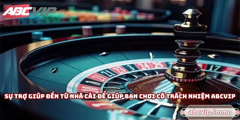 Sự trợ giúp đến từ nhà cái để giúp bạn chơi có trách nhiệm ABCVIP