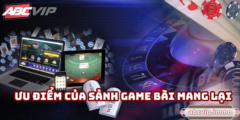 Ưu điểm của sảnh game bài mang lại